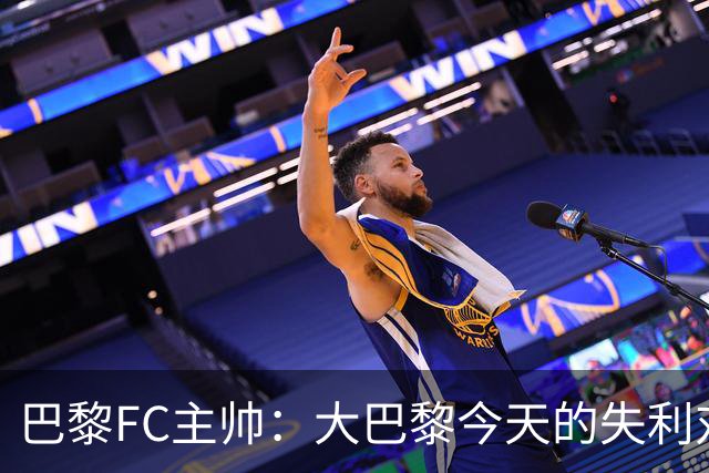 巴黎FC主帅：大巴黎今天的失利对他们是好事，祝他们赢得欧冠
